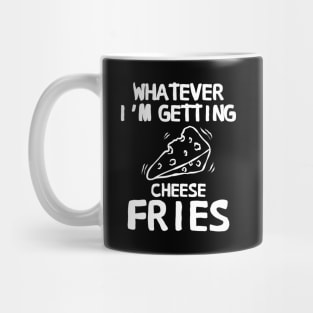 Whatever I'm Getting Cheese Fries Mug